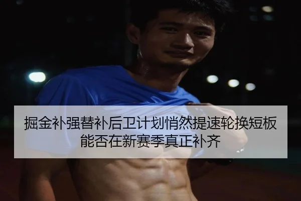 掘金补强替补后卫计划悄然提速轮换短板能否在新赛季真正补齐